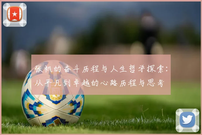 张帆的奋斗历程与人生哲学探索：从平凡到卓越的心路历程与思考