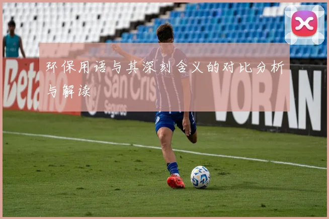 环保用语与其深刻含义的对比分析与解读