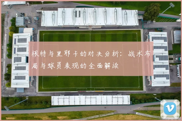 根特与里耶卡的对决分析：战术布局与球员表现的全面解读