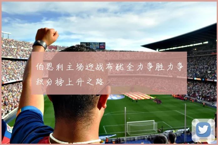 伯恩利主场迎战布犹全力争胜力争积分榜上升之路