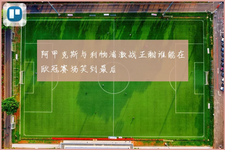 阿甲克斯与利物浦激战正酣谁能在欧冠赛场笑到最后